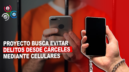 INDOTEL Inicia Plan Para Bloquear Celulares En Cárceles