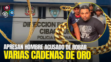 PN Arresta Hombre Imputado De Atracar Múltiples Cadenas De Oro En Bonao