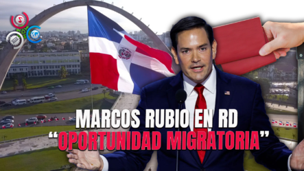 Afirman Visita De Marco Rubio A RD Es Una Opotunidad Para Buscar Soluciones Migratorias