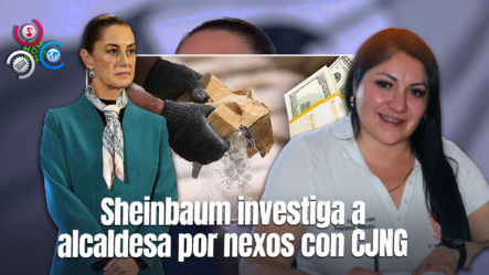 Sheinbaum Confirma Que Investigan Si La Alcaldesa De Caolcomán Tiene Nexos Con El CJNG