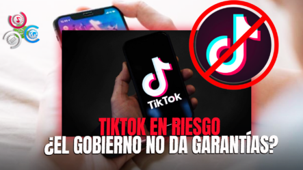 TikTok En Riesgo: Gobierno Debe Garantizar Futuro De La Empresa China