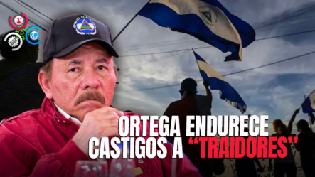 Nicaragua: Ortega Reforma La Constitución Para Sancionar A Los “Traidores