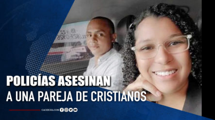 Policía Asesina A Una Pareja De Cristianos En San Cristóbal | Tu Tarde