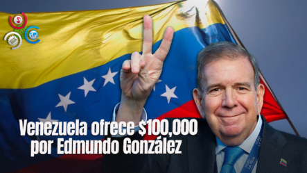 Venezuela Ofrece 100 Mil Dólares Por Información De Edmundo González